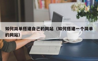 博白如何简单搭建自己的网站（如何搭建一个简单的网站）