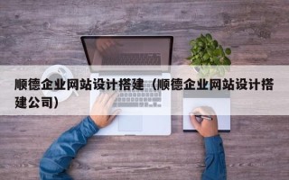 博白顺德企业网站设计搭建（顺德企业网站设计搭建公司）